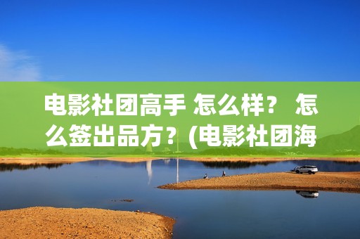 电影社团高手 怎么样？ 怎么签出品方？(电影社团海报)