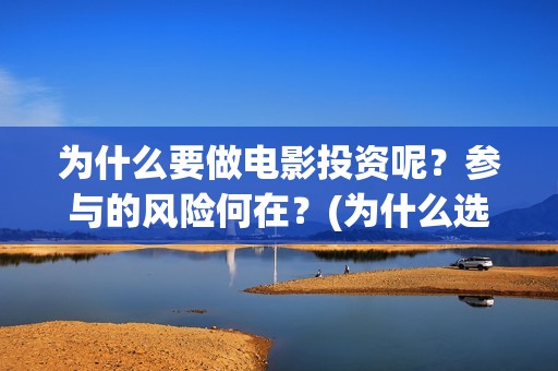 为什么要做电影投资呢？参与的风险何在？(为什么选择电影行业)