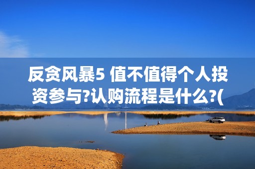 反贪风暴5 值不值得个人投资参与?认购流程是什么?(反贪风暴5成本多少)
