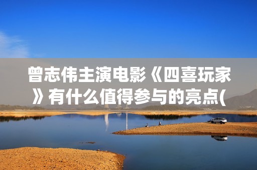 曾志伟主演电影《四喜玩家》有什么值得参与的亮点(帮我找一下曾志伟电影)