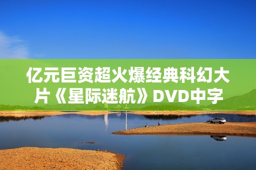 亿元巨资超火爆经典科幻大片《星际迷航》DVD中字