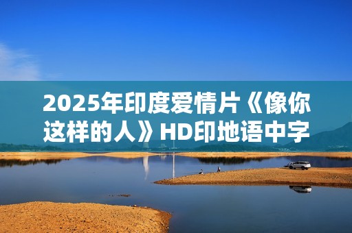 2025年印度爱情片《像你这样的人》HD印地语中字