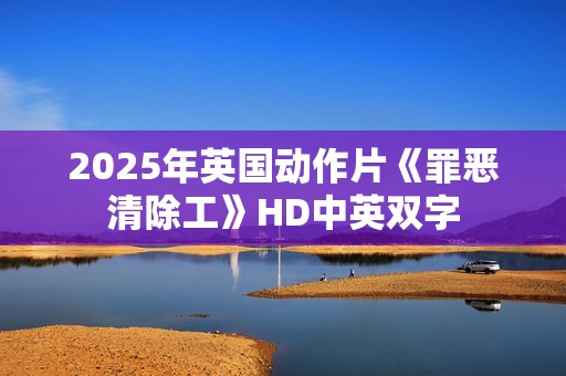 2025年英国动作片《罪恶清除工》HD中英双字