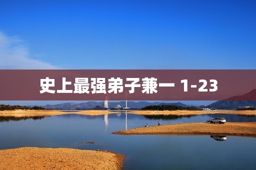 史上最强弟子兼一 1-23