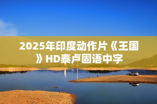 2025年印度动作片《王国》HD泰卢固语中字