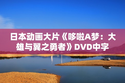 日本动画大片《哆啦A梦：大雄与翼之勇者》DVD中字