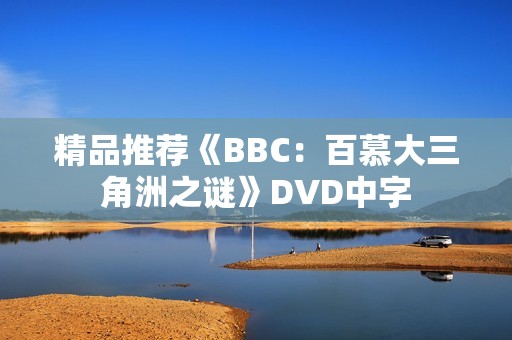 精品推荐《BBC：百慕大三角洲之谜》DVD中字