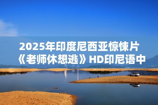 2025年印度尼西亚惊悚片《老师休想逃》HD印尼语中字