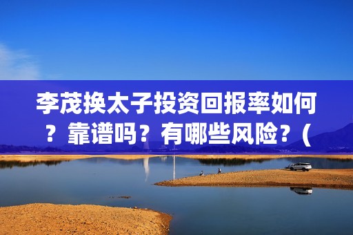李茂换太子投资回报率如何？靠谱吗？有哪些风险？(电影《李茂换太子》定档)