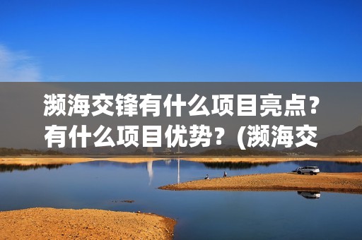 濒海交锋有什么项目亮点？有什么项目优势？(濒海交锋有什么动物)
