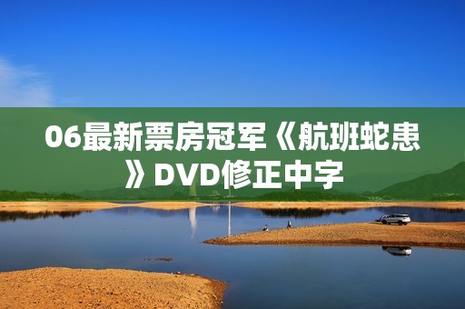 06最新票房冠军《航班蛇患》DVD修正中字