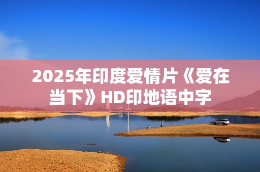 2025年印度爱情片《爱在当下》HD印地语中字