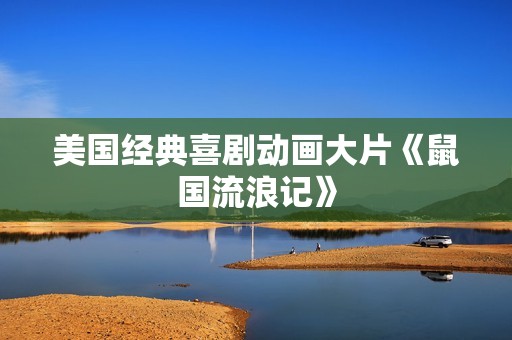 美国经典喜剧动画大片《鼠国流浪记》