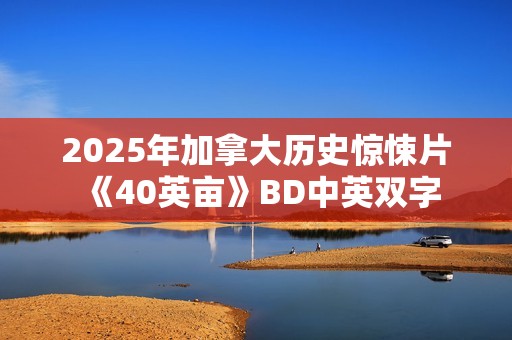 2025年加拿大历史惊悚片《40英亩》BD中英双字