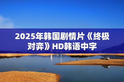 2025年韩国剧情片《终极对弈》HD韩语中字