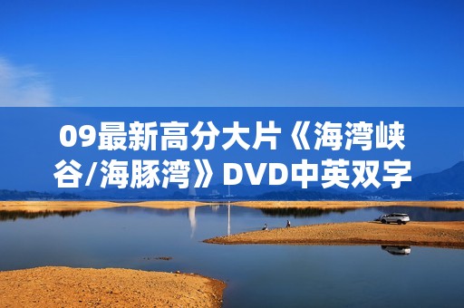 09最新高分大片《海湾峡谷/海豚湾》DVD中英双字
