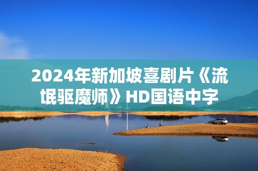 2024年新加坡喜剧片《流氓驱魔师》HD国语中字