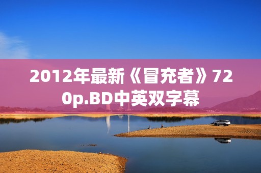 2012年最新《冒充者》720p.BD中英双字幕