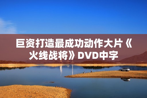 巨资打造最成功动作大片《火线战将》DVD中字