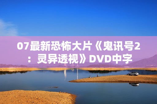 07最新恐怖大片《鬼讯号2：灵异透视》DVD中字
