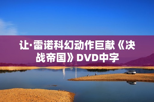 让·雷诺科幻动作巨献《决战帝国》DVD中字