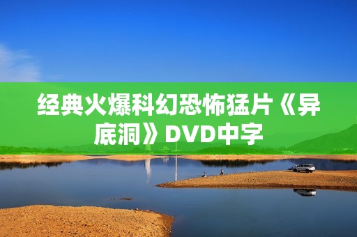 经典火爆科幻恐怖猛片《异底洞》DVD中字