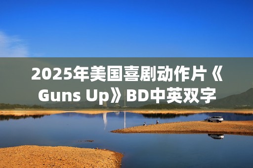 2025年美国喜剧动作片《Guns Up》BD中英双字