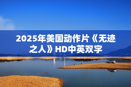 2025年美国动作片《无迹之人》HD中英双字
