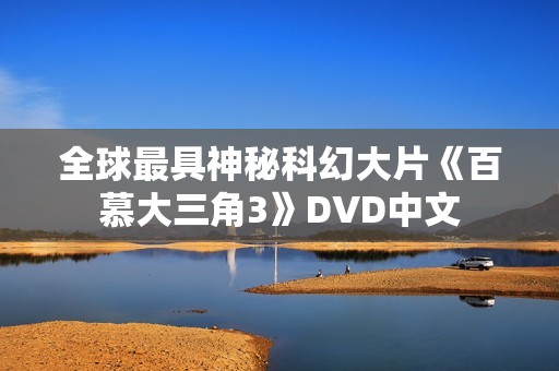 全球最具神秘科幻大片《百慕大三角3》DVD中文
