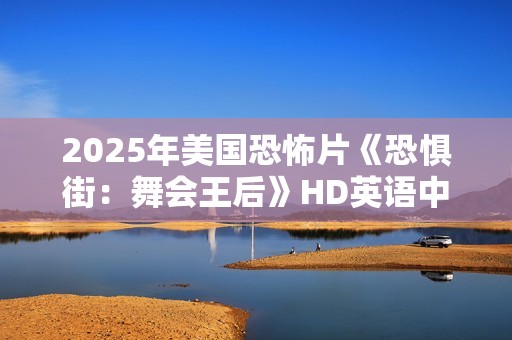 2025年美国恐怖片《恐惧街：舞会王后》HD英语中字