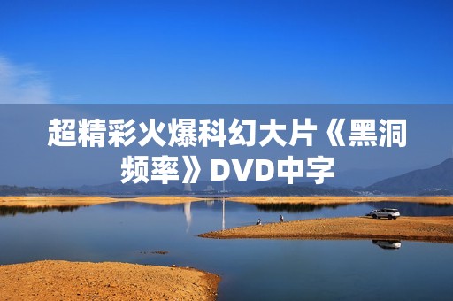 超精彩火爆科幻大片《黑洞频率》DVD中字