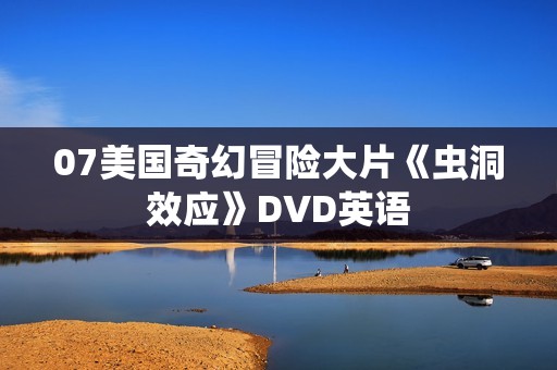 07美国奇幻冒险大片《虫洞效应》DVD英语