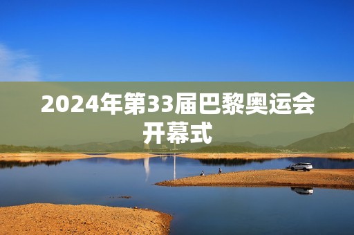 2024年第33届巴黎奥运会开幕式