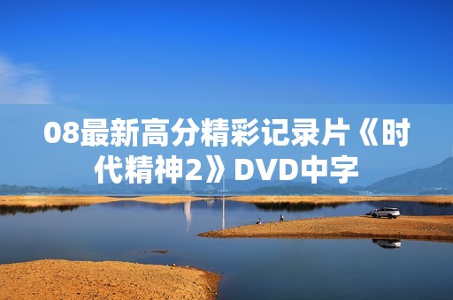 08最新高分精彩记录片《时代精神2》DVD中字 08最新高分精彩记录片《时代精神2》DVD中字