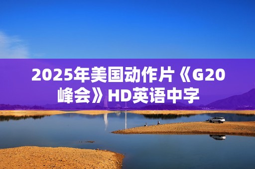2025年美国动作片《G20峰会》HD英语中字 2025年美国动作片《G20峰会》HD英语中字