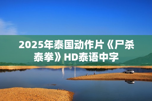 2025年泰国动作片《尸杀泰拳》HD泰语中字
