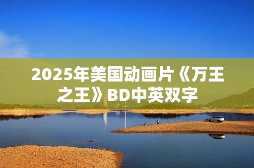 2025年美国动画片《万王之王》BD中英双字