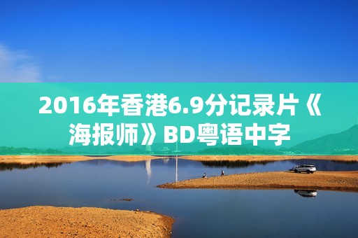 2016年香港6.9分记录片《海报师》BD粤语中字