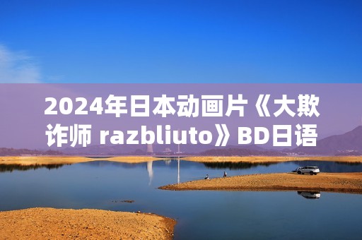 2024年日本动画片《大欺诈师 razbliuto》BD日语中字