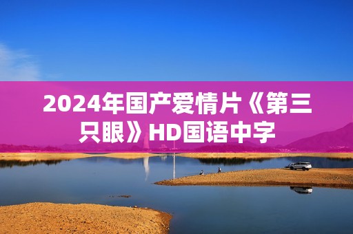 2024年国产爱情片《第三只眼》HD国语中字