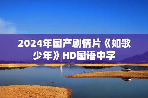 2024年国产剧情片《如歌少年》HD国语中字