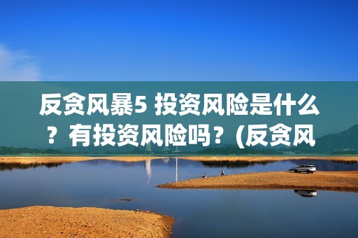 反贪风暴5 投资风险是什么？有投资风险吗？(反贪风暴5投资成本)