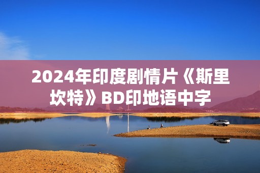 2024年印度剧情片《斯里坎特》BD印地语中字