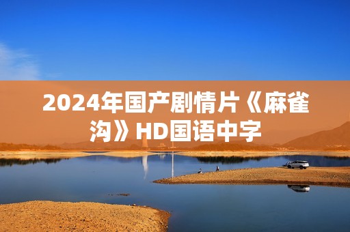 2024年国产剧情片《麻雀沟》HD国语中字