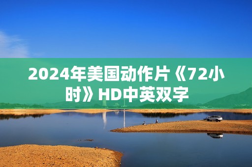 2024年美国动作片《72小时》HD中英双字