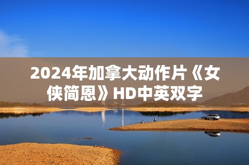 2024年加拿大动作片《女侠简恩》HD中英双字