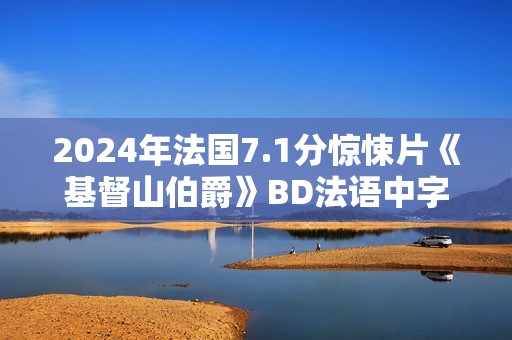 2024年法国7.1分惊悚片《基督山伯爵》BD法语中字