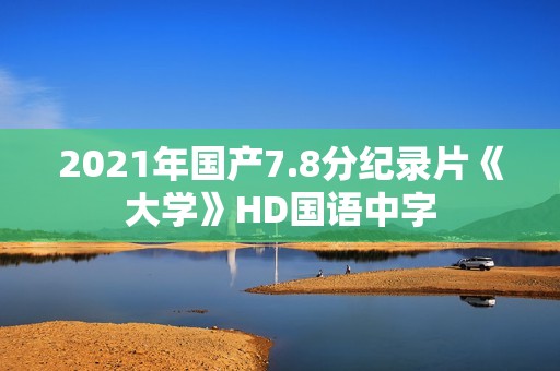 2021年国产7.8分纪录片《大学》HD国语中字
