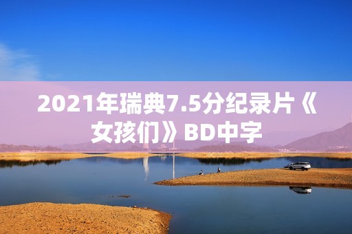 2021年瑞典7.5分纪录片《女孩们》BD中字