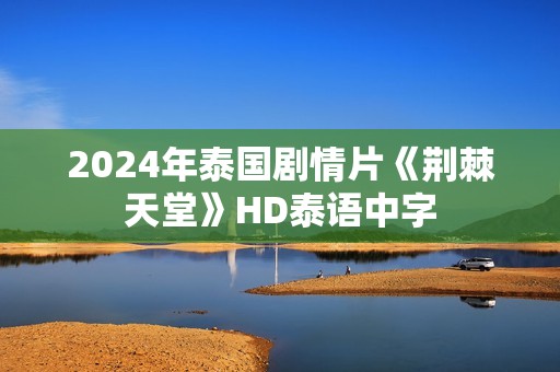 2024年泰国剧情片《荆棘天堂》HD泰语中字
